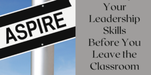 Develop Your Leadership Skills Before You Leave the Classroom
